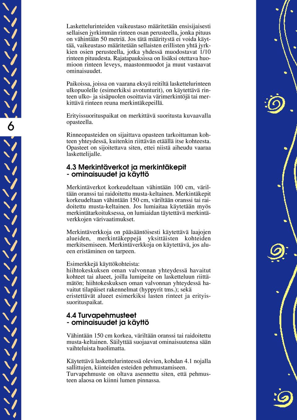 Rajatapauksissa on lisäksi otettava huomioon rinteen leveys, maastonmuodot ja muut vastaavat ominaisuudet.