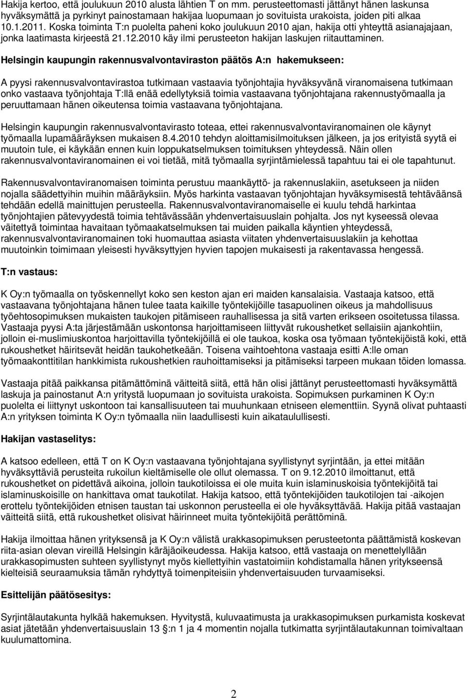 Koska toiminta T:n puolelta paheni koko joulukuun 2010 ajan, hakija otti yhteyttä asianajajaan, jonka laatimasta kirjeestä 21.12.2010 käy ilmi perusteeton hakijan laskujen riitauttaminen.