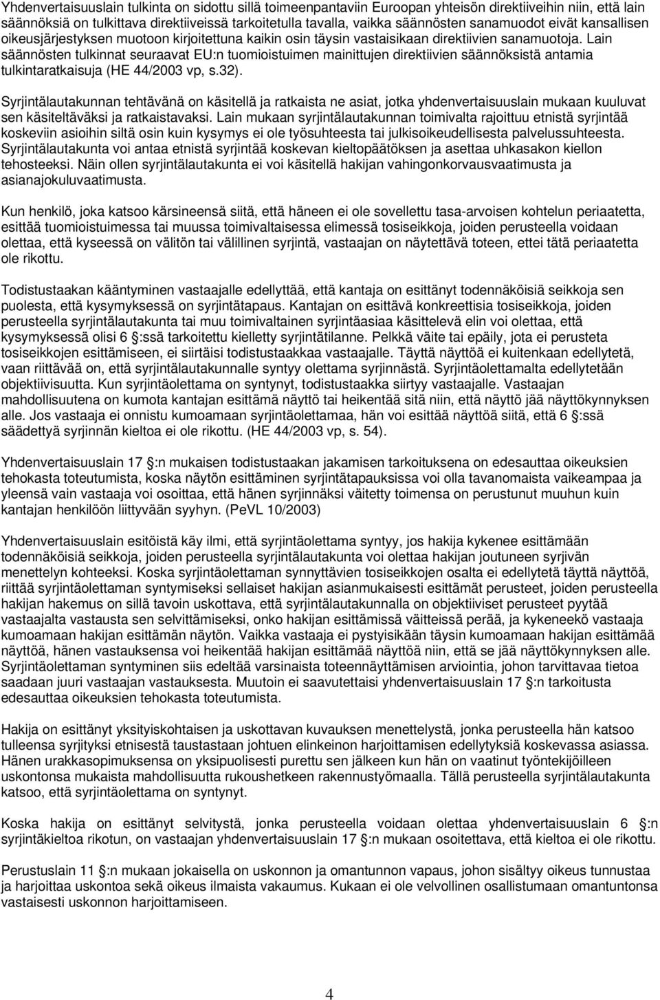 Lain säännösten tulkinnat seuraavat EU:n tuomioistuimen mainittujen direktiivien säännöksistä antamia tulkintaratkaisuja (HE 44/2003 vp, s.32).