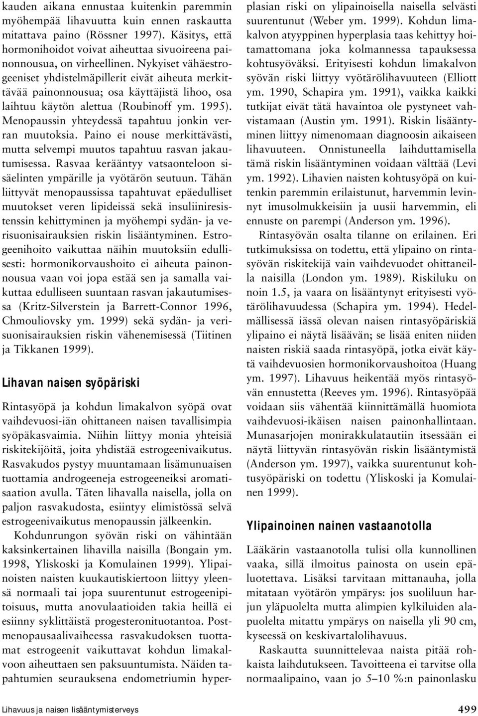 Nykyiset vähäestrogeeniset yhdistelmäpillerit eivät aiheuta merkittävää painonnousua; osa käyttäjistä lihoo, osa laihtuu käytön alettua (Roubinoff ym. 1995).