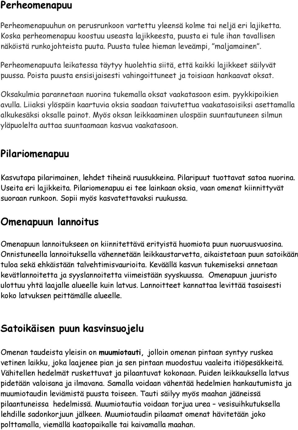 Perheomenapuuta leikatessa täytyy huolehtia siitä, että kaikki lajikkeet säilyvät puussa. Poista puusta ensisijaisesti vahingoittuneet ja toisiaan hankaavat oksat.