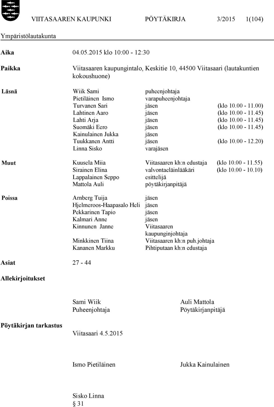 (klo 10.00-11.00) Lahtinen Aaro jäsen (klo 10.00-11.45) Lahti Arja jäsen (klo 10.00-11.45) Suomäki Eero jäsen (klo 10.00-11.45) Kainulainen Jukka jäsen Tuukkanen Antti jäsen (klo 10.00-12.