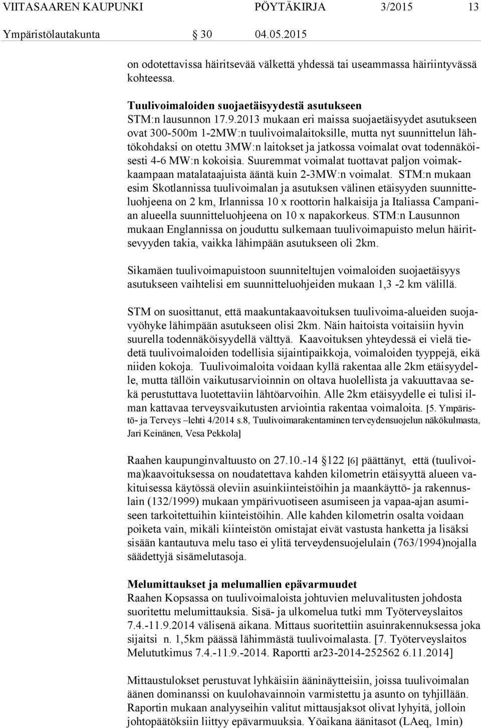 2013 mukaan eri maissa suojaetäisyydet asutukseen ovat 300-500m 1-2MW:n tuulivoimalaitoksille, mutta nyt suunnittelun lähtö koh dak si on otettu 3MW:n laitokset ja jatkossa voimalat ovat to den nä