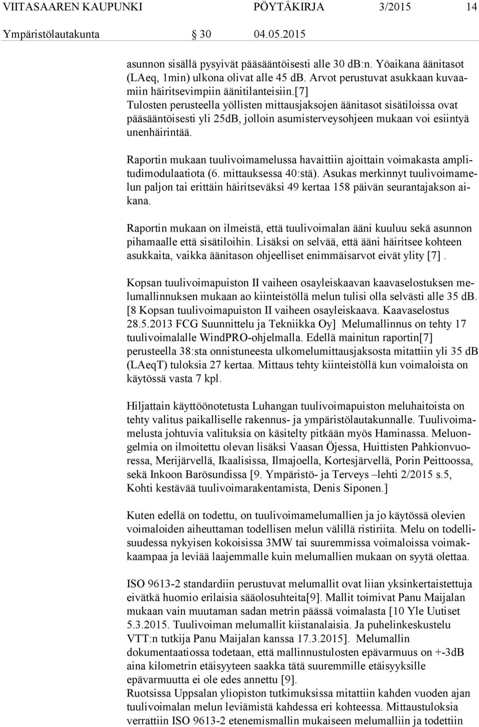 [7] Tulosten perusteella yöllisten mittausjaksojen äänitasot sisätiloissa ovat pää sään töi ses ti yli 25dB, jolloin asumisterveysohjeen mukaan voi esiintyä unen häi rin tää.