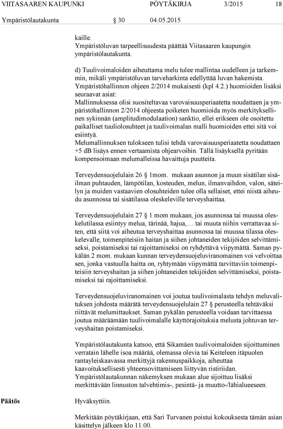 2014 mukaisesti (kpl 4.2.) huomioiden lisäksi seuraavat asiat: Mallinnuksessa olisi suositeltavaa varovaisuusperiaatetta noudattaen ja ympä ris tö hal lin non 2/2014 ohjeesta poiketen huomioida myös