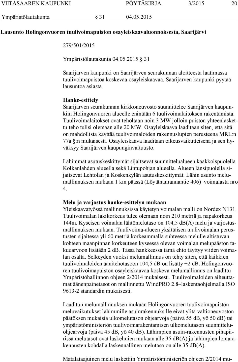 Hanke-esittely Saarijärven seurakunnan kirkkoneuvosto suunnittelee Saarijärven kau punkiin Holingonvuoren alueelle enintään 6 tuulivoimalaitoksen rakentamista.