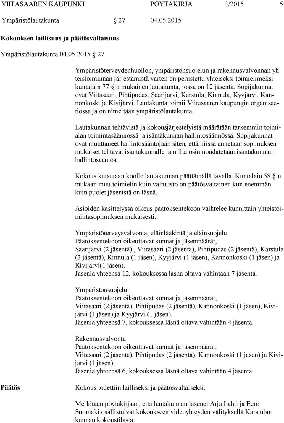 2015 27 Ympäristöterveydenhuollon, ympäristönsuojelun ja rakennus valvonnan yhteistoiminnan järjestämistä varten on perustettu yhteiseksi toi mielimeksi kuntalain 77 :n mukainen lautakunta, jossa on