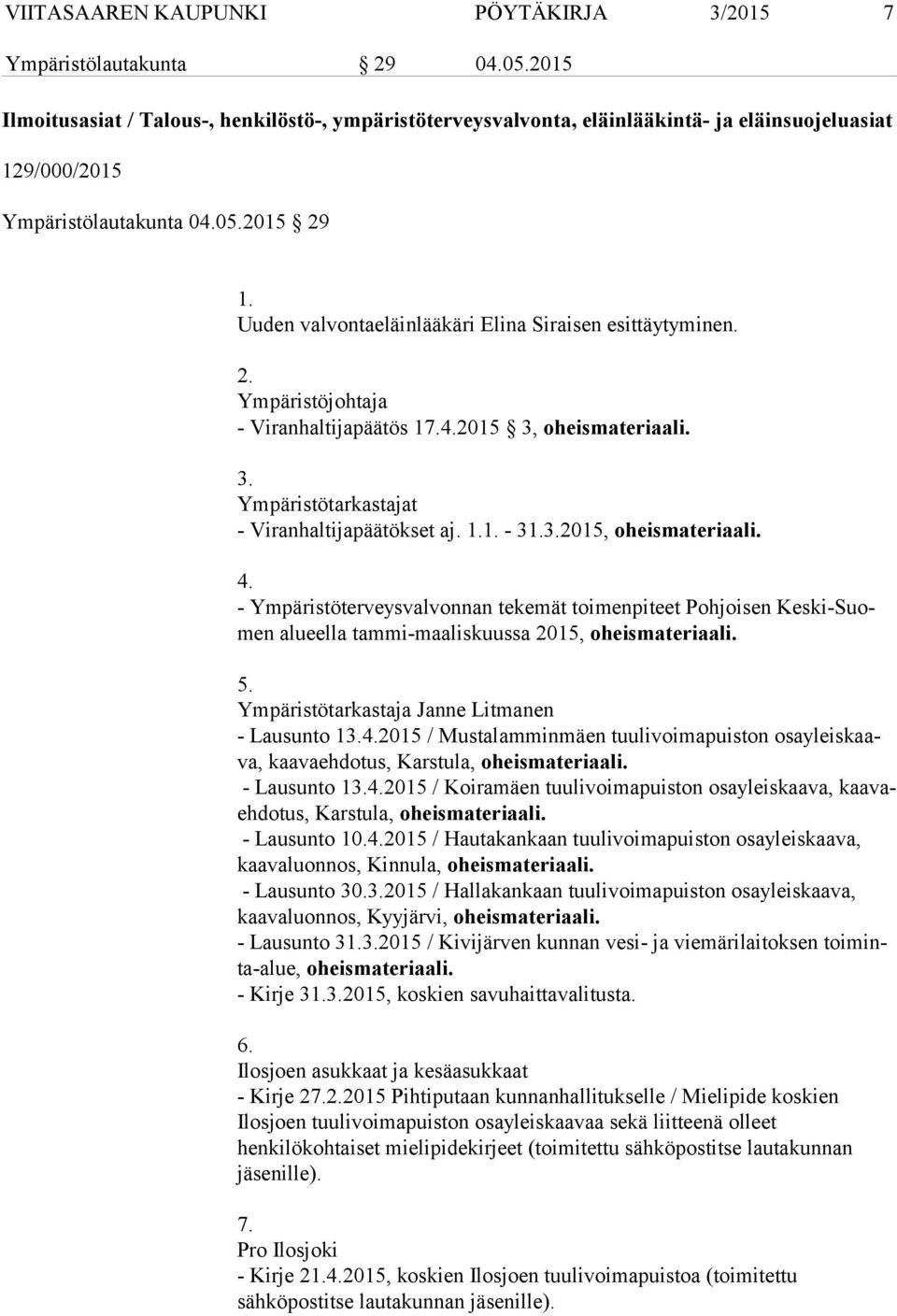 Uuden valvontaeläinlääkäri Elina Siraisen esittäytyminen. 2. Ympäristöjohtaja - Viranhaltijapäätös 17.4.2015 3, oheismateriaali. 3. Ympäristötarkastajat - Viranhaltijapäätökset aj. 1.1. - 31.3.2015, oheismateriaali.