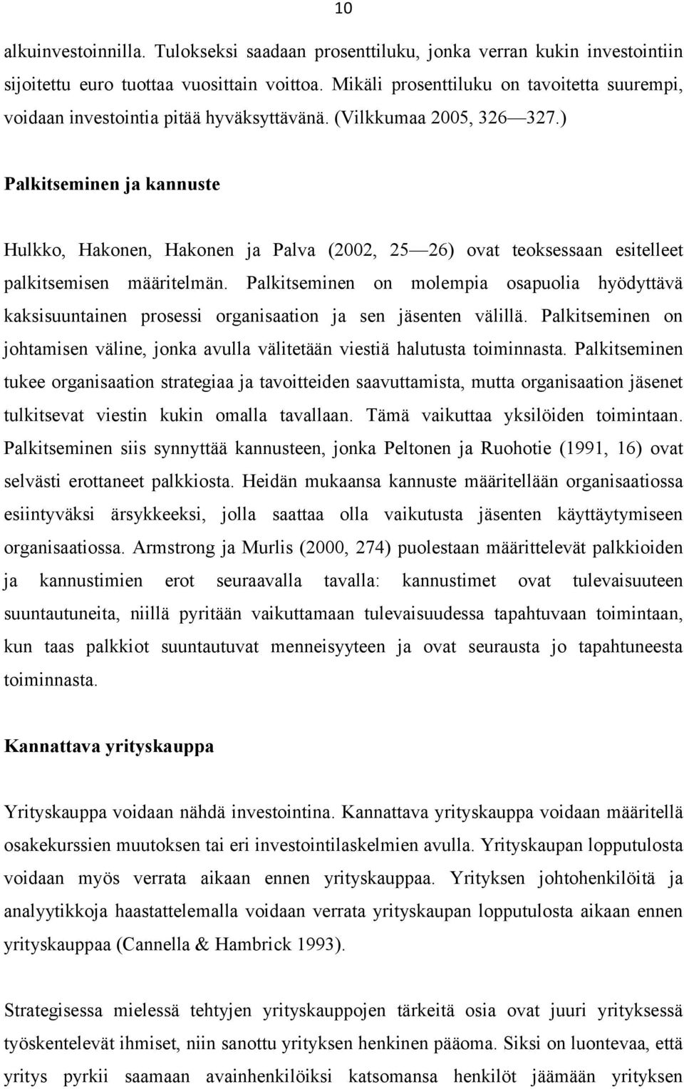 ) Palkitseminen ja kannuste Hulkko, Hakonen, Hakonen ja Palva (2002, 25 26) ovat teoksessaan esitelleet palkitsemisen määritelmän.