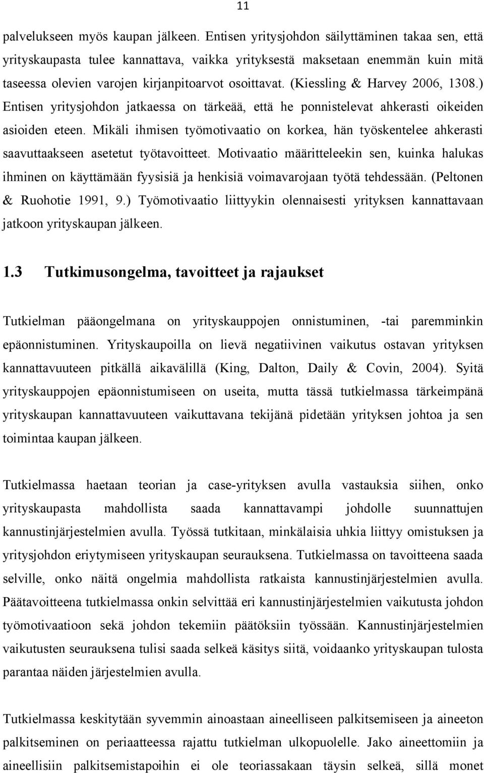 (Kiessling & Harvey 2006, 1308.) Entisen yritysjohdon jatkaessa on tärkeää, että he ponnistelevat ahkerasti oikeiden asioiden eteen.