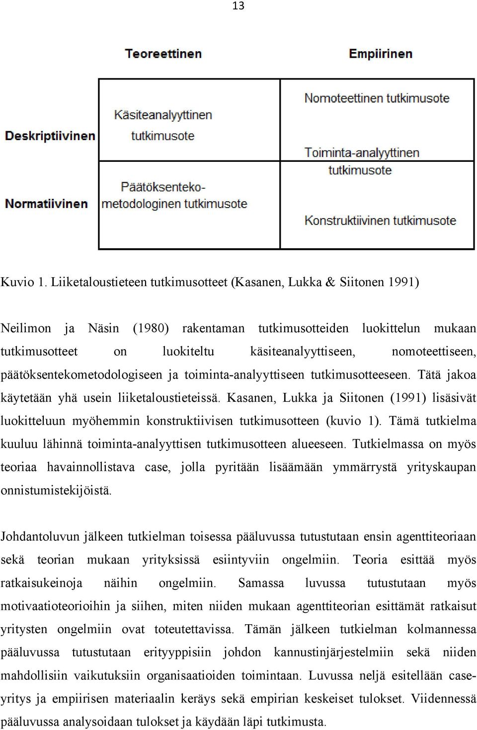 nomoteettiseen, päätöksentekometodologiseen ja toiminta-analyyttiseen tutkimusotteeseen. Tätä jakoa käytetään yhä usein liiketaloustieteissä.