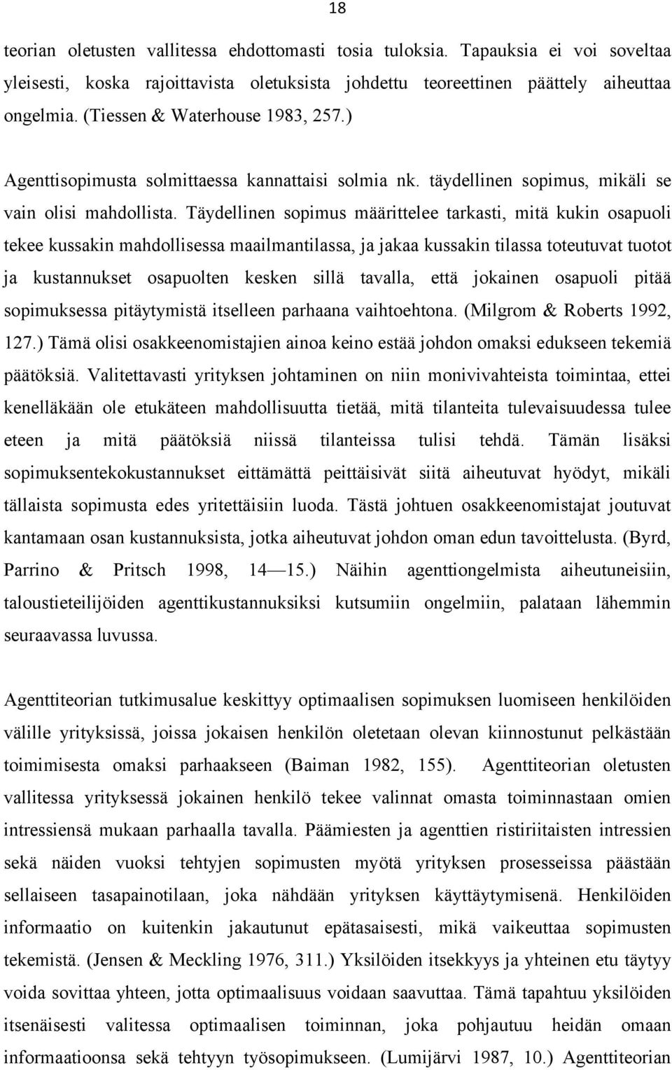 Täydellinen sopimus määrittelee tarkasti, mitä kukin osapuoli tekee kussakin mahdollisessa maailmantilassa, ja jakaa kussakin tilassa toteutuvat tuotot ja kustannukset osapuolten kesken sillä