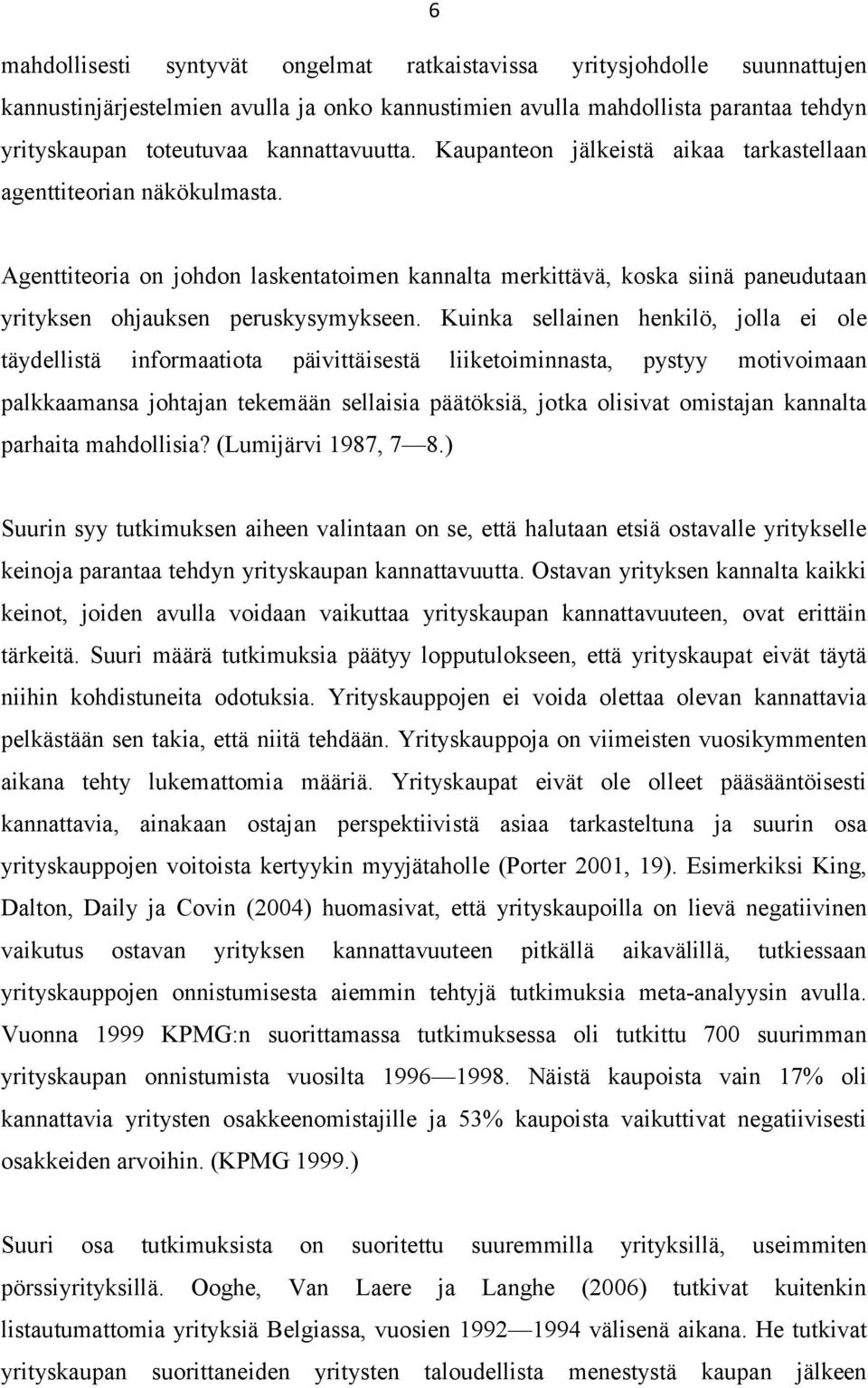 Agenttiteoria on johdon laskentatoimen kannalta merkittävä, koska siinä paneudutaan yrityksen ohjauksen peruskysymykseen.