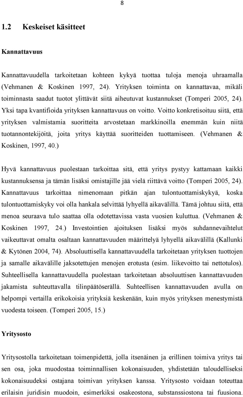 Voitto konkretisoituu siitä, että yrityksen valmistamia suoritteita arvostetaan markkinoilla enemmän kuin niitä tuotannontekijöitä, joita yritys käyttää suoritteiden tuottamiseen.