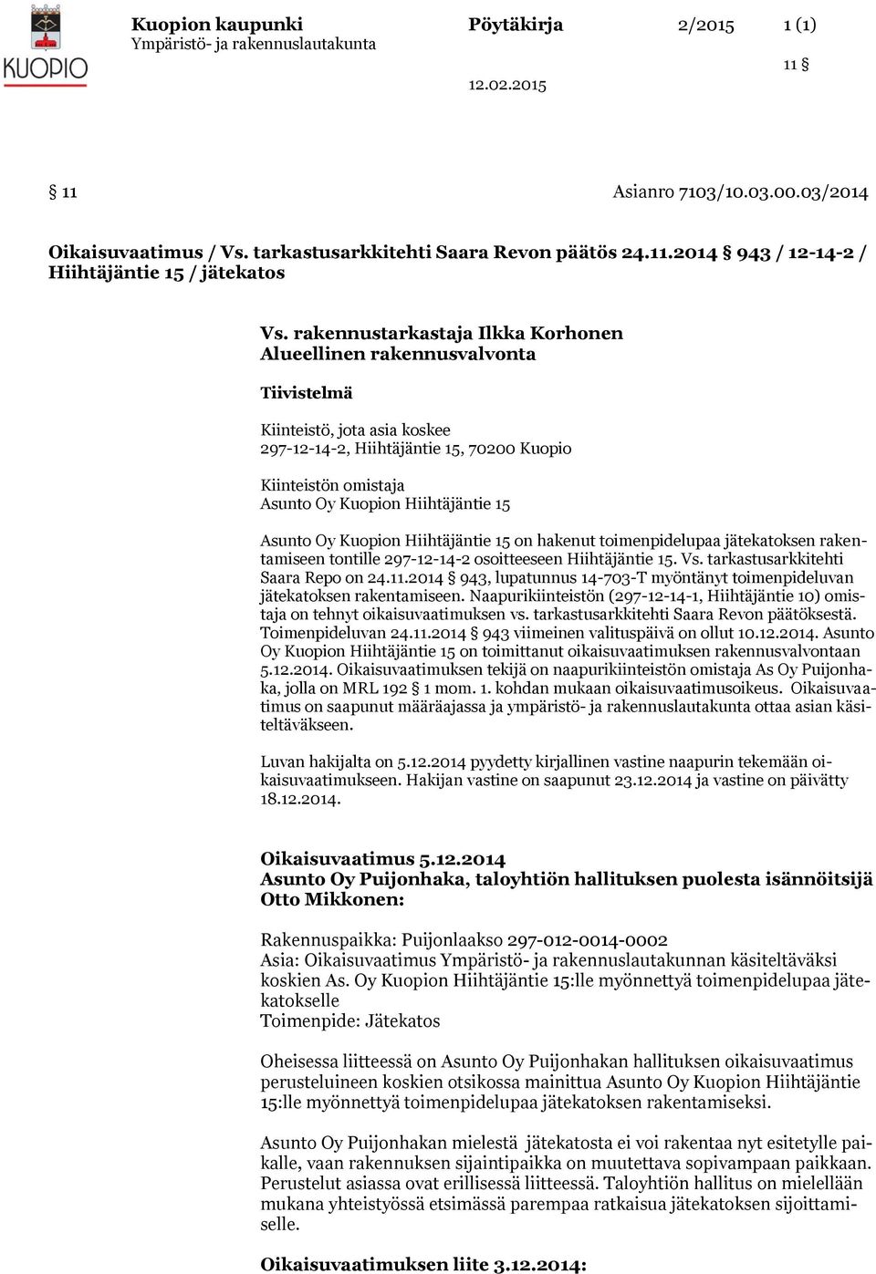 15 Asunto Oy Kuopion Hiihtäjäntie 15 on hakenut toimenpidelupaa jätekatoksen rakentamiseen tontille 297-12-14-2 osoitteeseen Hiihtäjäntie 15. Vs. tarkastusarkkitehti Saara Repo on 24.11.