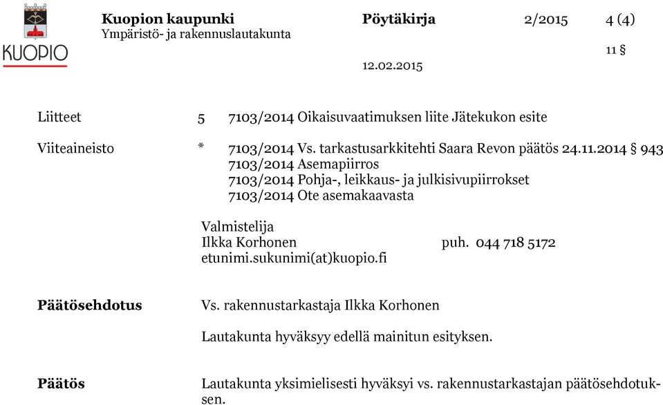 2014 943 7103/2014 Asemapiirros 7103/2014 Pohja-, leikkaus- ja julkisivupiirrokset 7103/2014 Ote asemakaavasta Valmistelija Ilkka