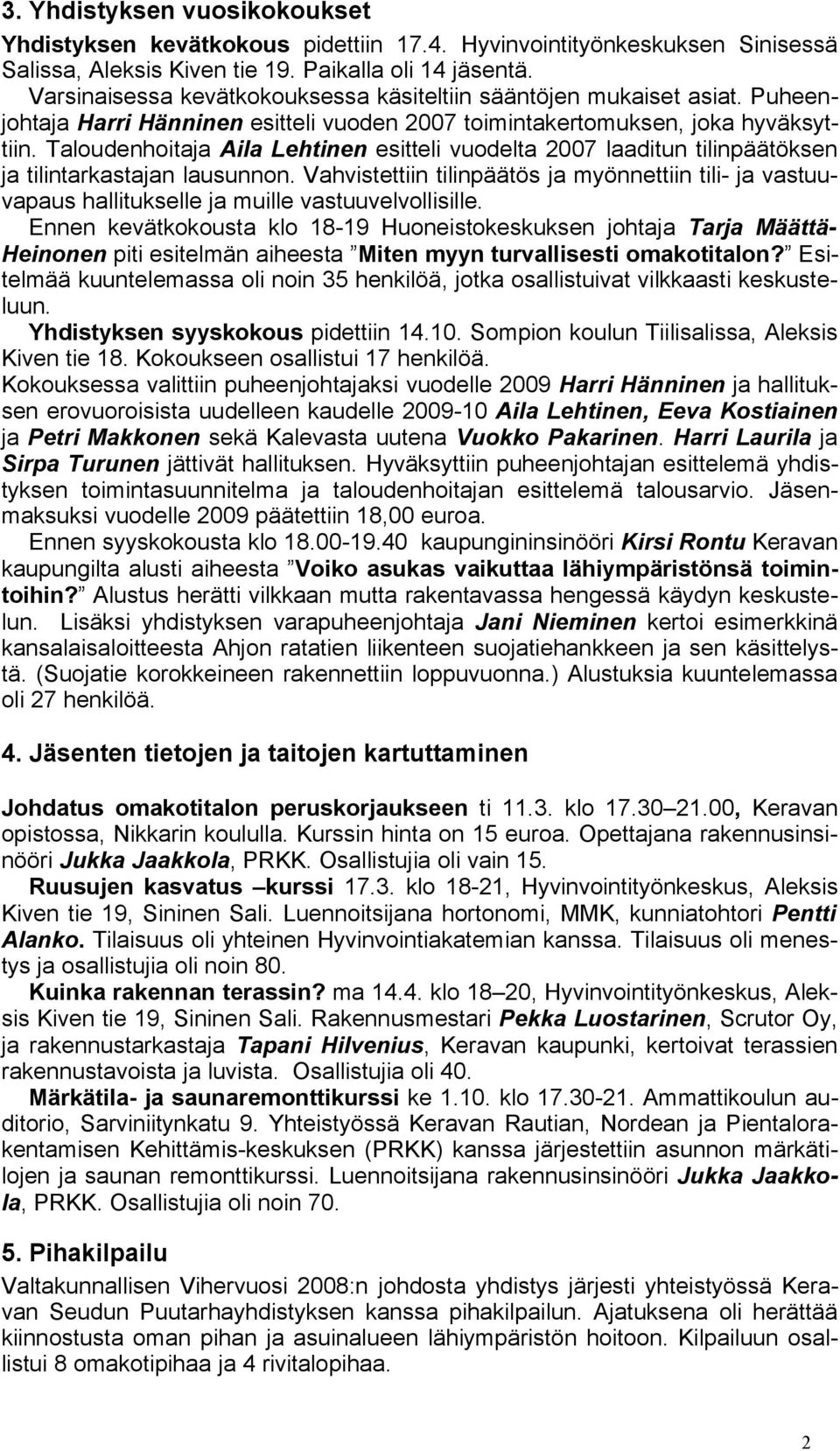 Taloudenhoitaja Aila Lehtinen esitteli vuodelta 2007 laaditun tilinpäätöksen ja tilintarkastajan lausunnon.