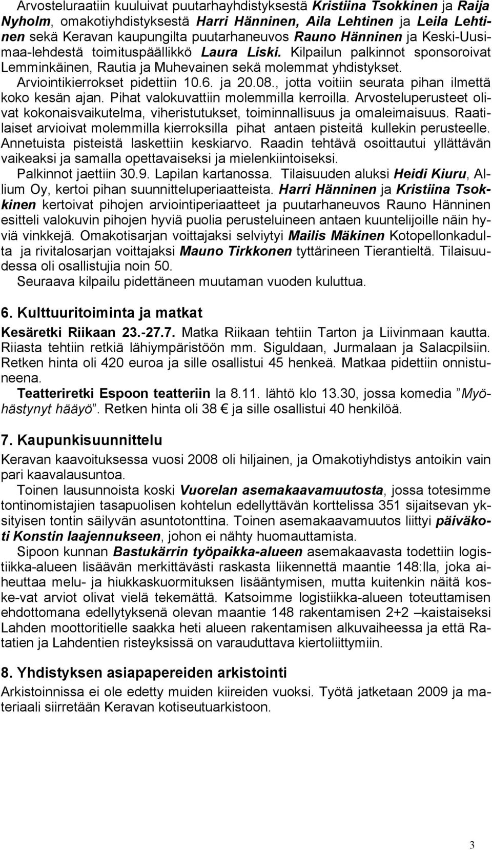 6. ja 20.08., jotta voitiin seurata pihan ilmettä koko kesän ajan. Pihat valokuvattiin molemmilla kerroilla.