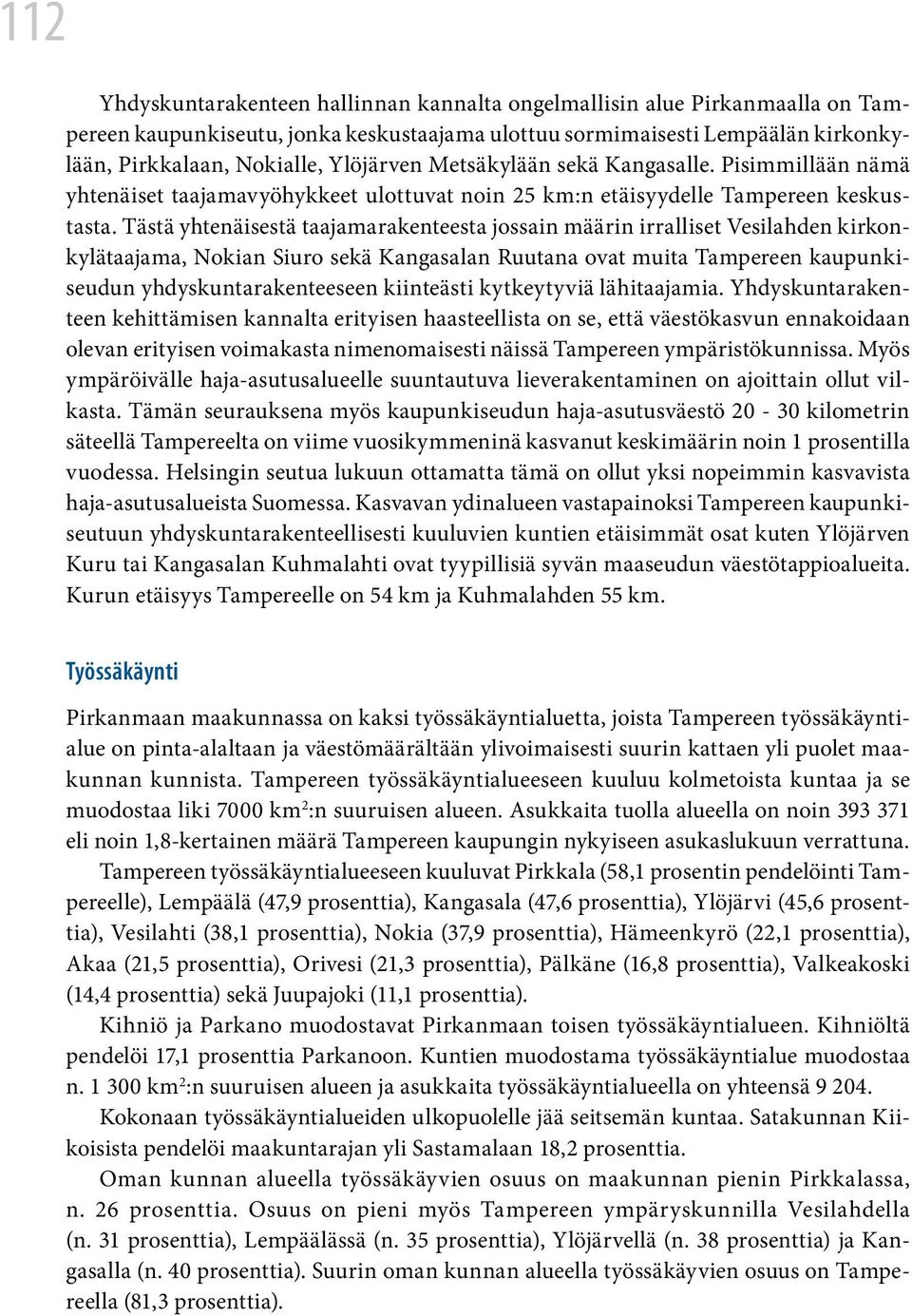 Tästä yhtenäisestä taajamarakenteesta jossain määrin irralliset Vesilahden kirkonkylätaajama, Nokian Siuro sekä Kangasalan Ruutana ovat muita Tampereen kaupunkiseudun yhdyskuntarakenteeseen