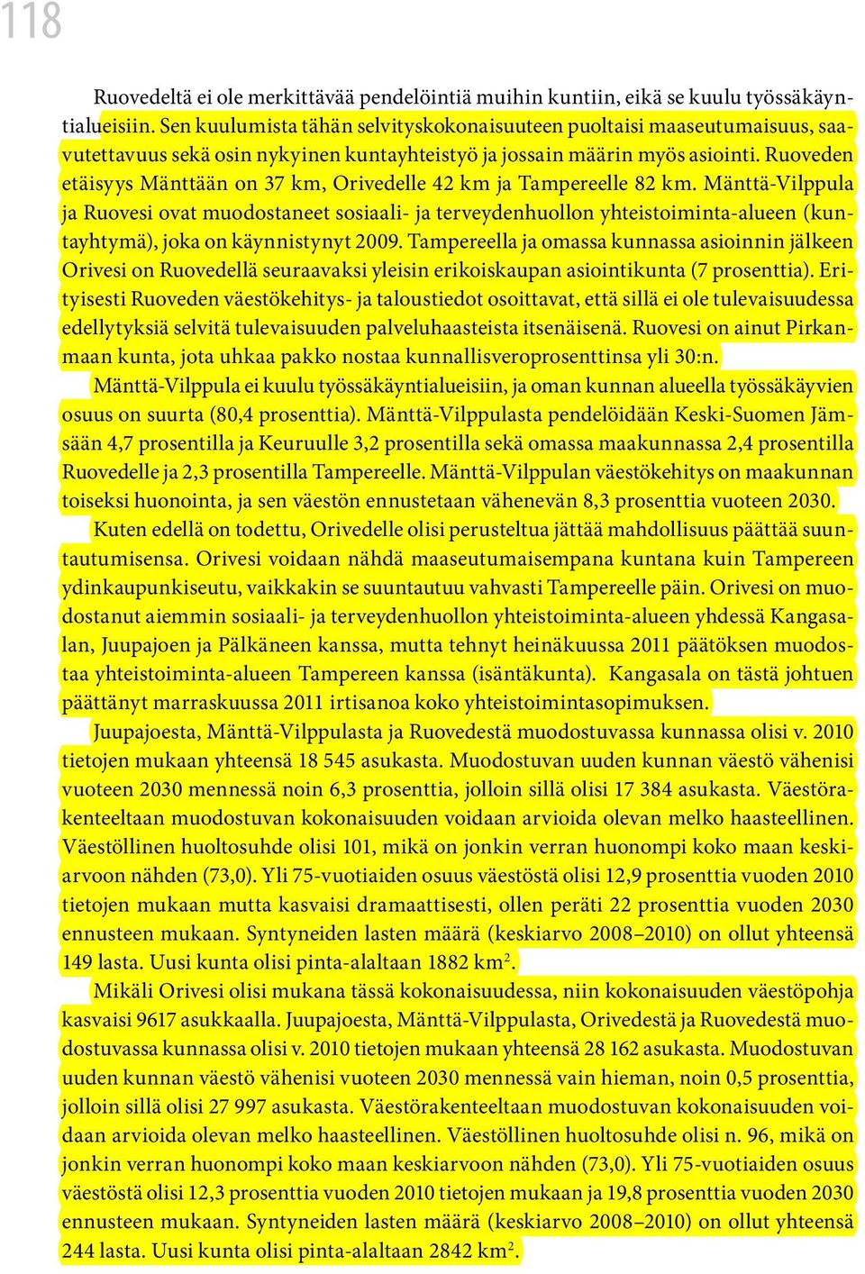 Ruoveden etäisyys Mänttään on 37 km, Orivedelle 42 km ja Tampereelle 82 km.