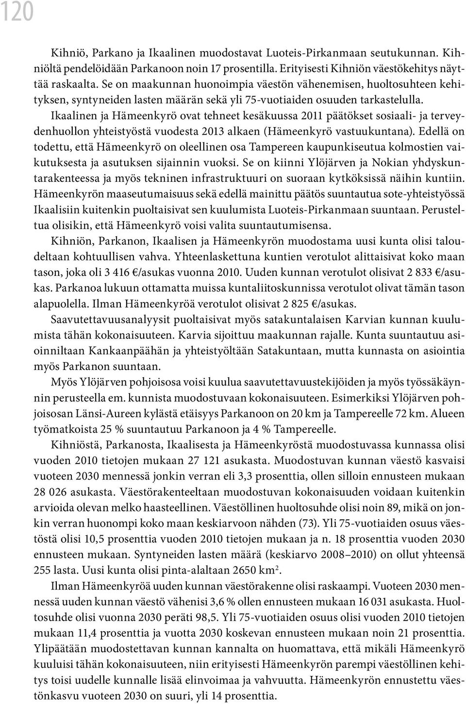 Ikaalinen ja Hämeenkyrö ovat tehneet kesäkuussa 2011 päätökset sosiaali- ja terveydenhuollon yhteistyöstä vuodesta 2013 alkaen (Hämeenkyrö vastuukuntana).
