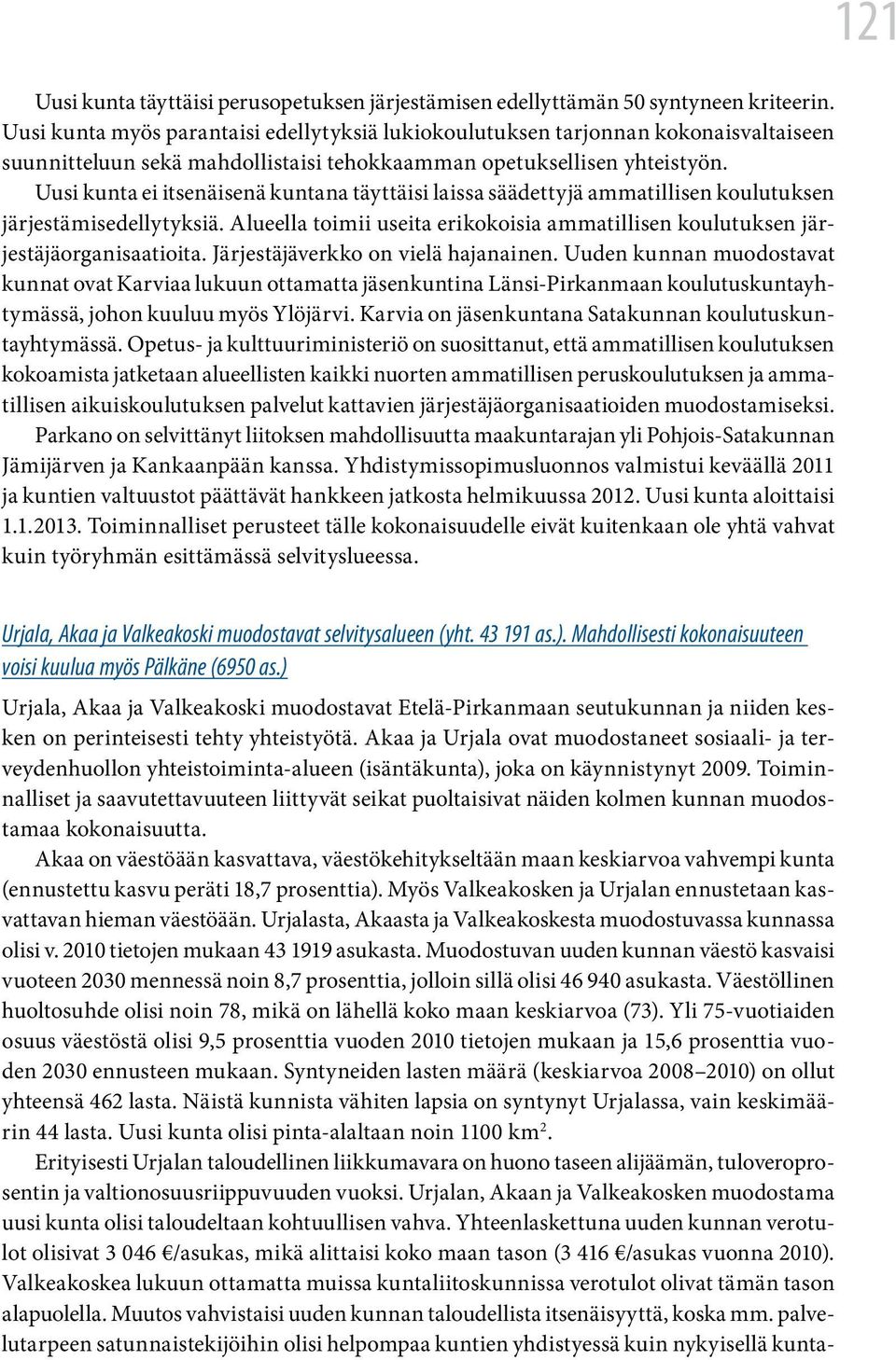 Uusi kunta ei itsenäisenä kuntana täyttäisi laissa säädettyjä ammatillisen koulutuksen järjestämisedellytyksiä. Alueella toimii useita erikokoisia ammatillisen koulutuksen järjestäjäorganisaatioita.