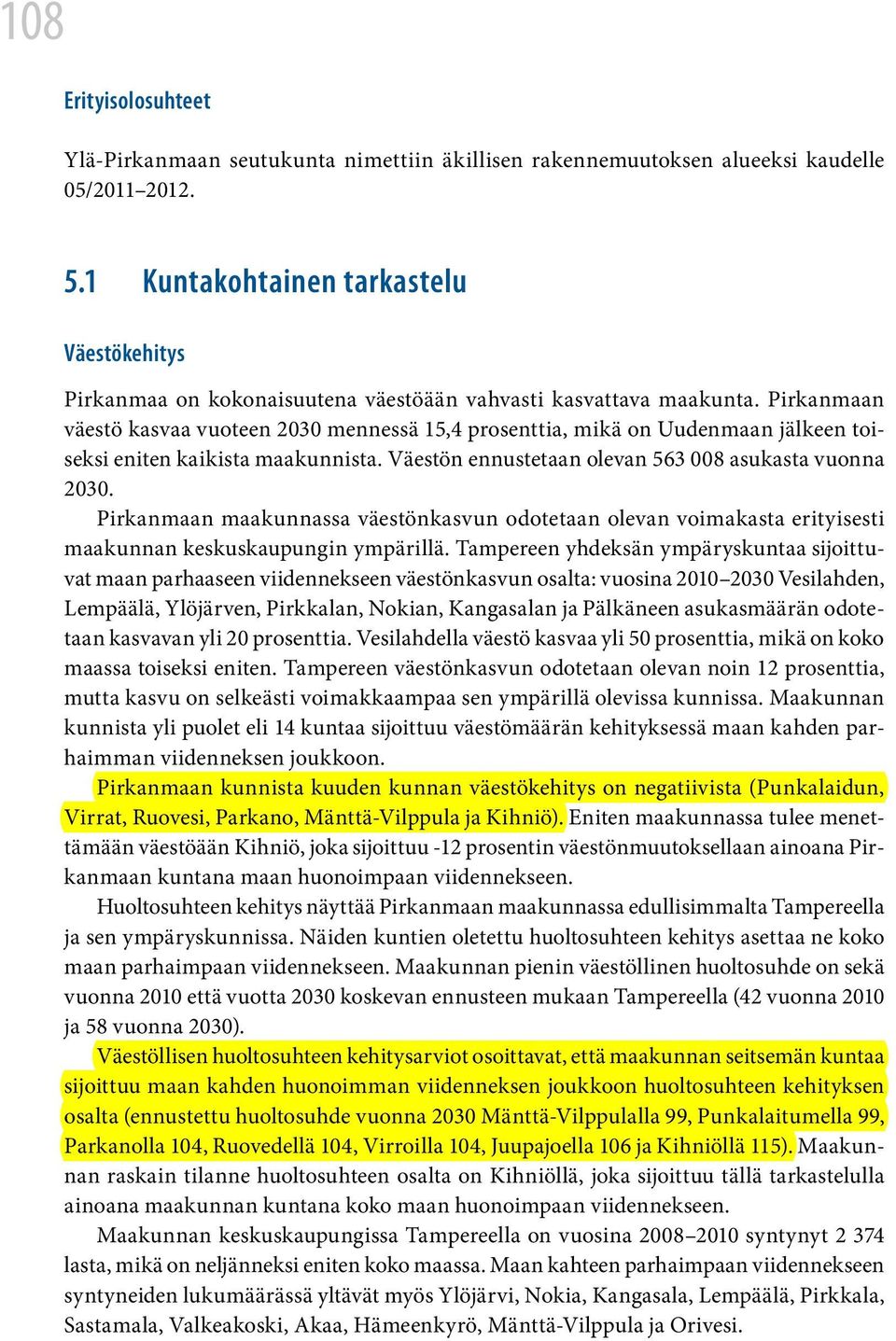 Pirkanmaan väestö kasvaa vuoteen 2030 mennessä 15,4 prosenttia, mikä on Uudenmaan jälkeen toiseksi eniten kaikista maakunnista. Väestön ennustetaan olevan 563 008 asukasta vuonna 2030.
