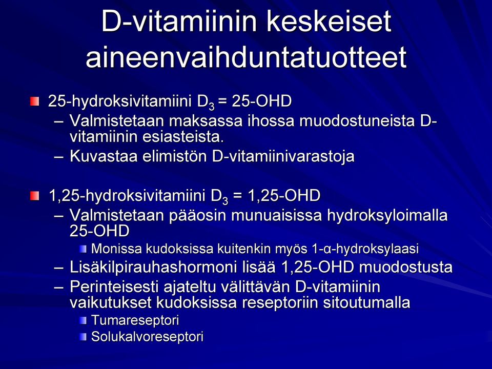 Kuvastaa elimistön D-vitamiinivarastoja 1,25-hydroksivitamiini D 3 = 1,25-OHD Valmistetaan pääosin munuaisissa hydroksyloimalla