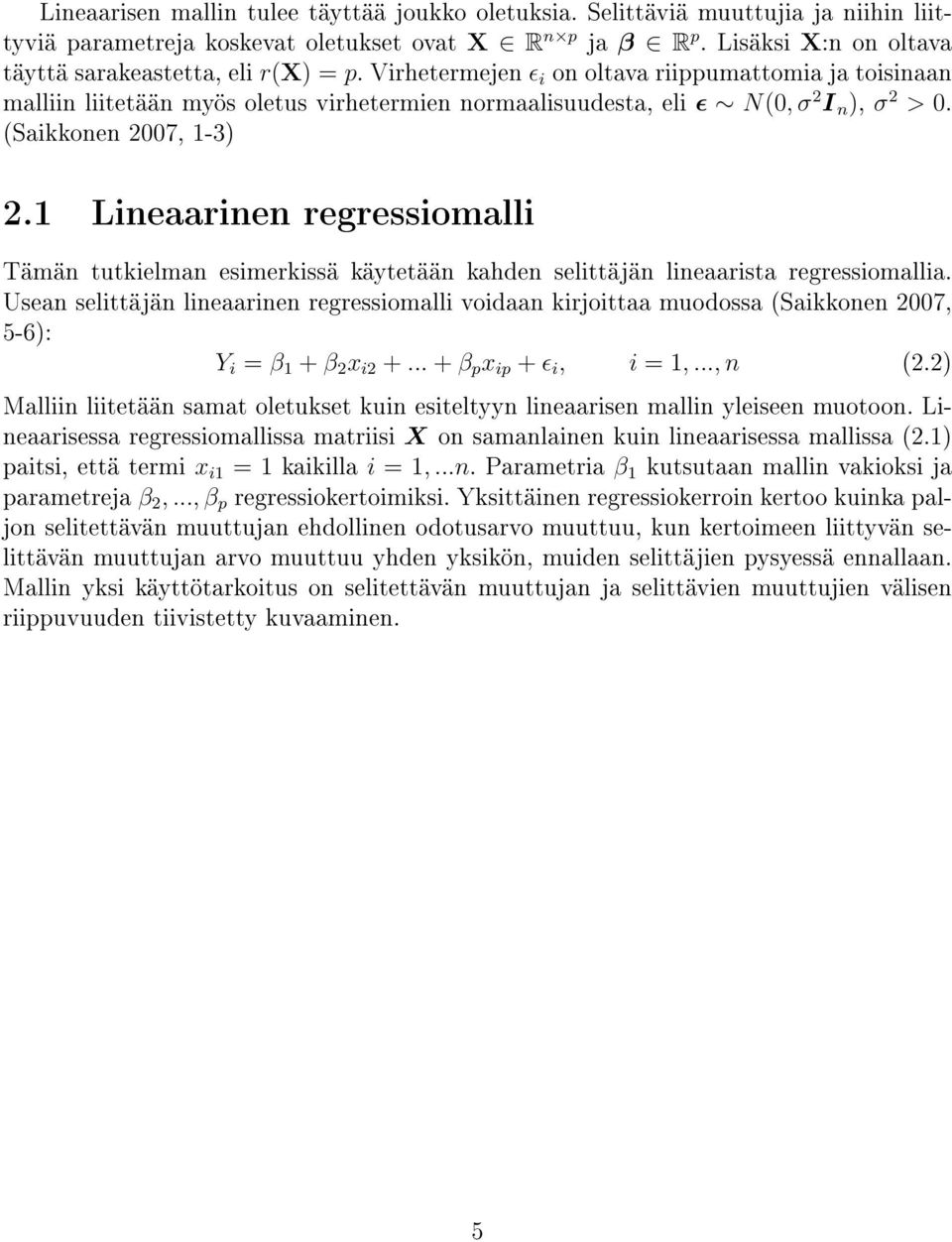 Virhetermejen ɛ i on oltava riippumattomia ja toisinaan malliin liitetään myös oletus virhetermien normaalisuudesta, eli ɛ N(0, σ 2 I n ), σ 2 > 0. (Saikkonen 2007, 1-3) 2.