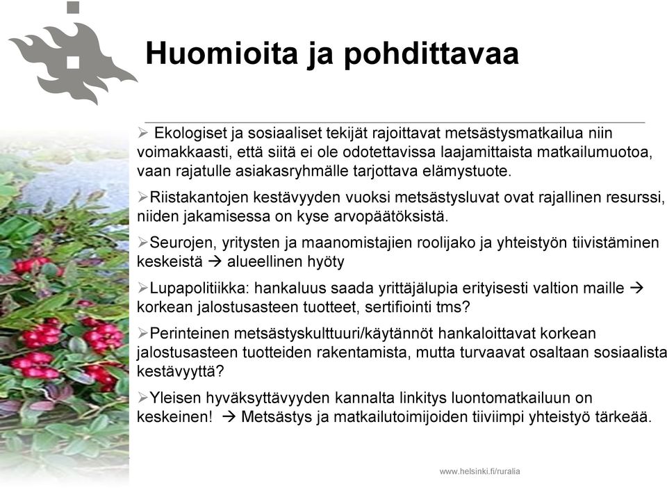 Seurojen, yritysten ja maanomistajien roolijako ja yhteistyön tiivistäminen keskeistä alueellinen hyöty Lupapolitiikka: hankaluus saada yrittäjälupia erityisesti valtion maille korkean jalostusasteen