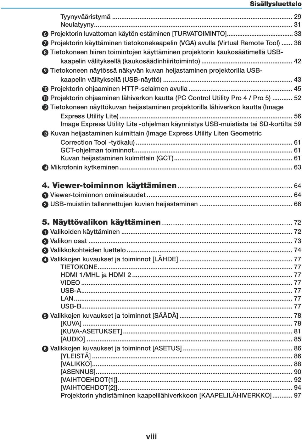 .. 42 Tietokoneen näytössä näkyvän kuvan heijastaminen projektorilla USBkaapelin välityksellä (USB-näyttö)... 43 Projektorin ohjaaminen HTTP-selaimen avulla.