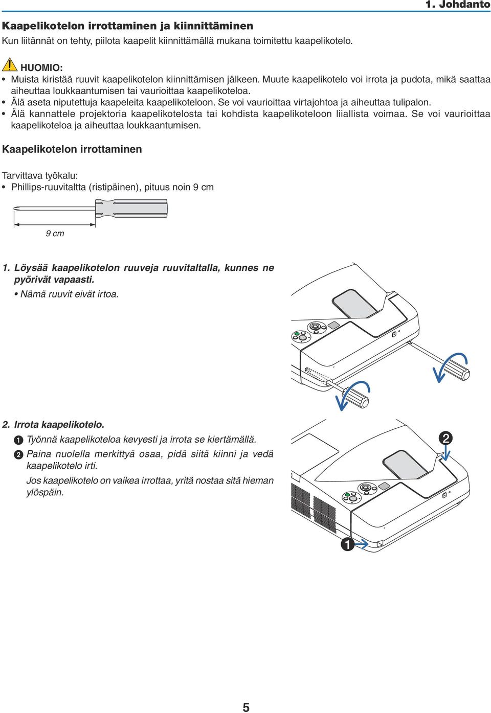 Älä aseta niputettuja kaapeleita kaapelikoteloon. Se voi vaurioittaa virtajohtoa ja aiheuttaa tulipalon. Älä kannattele projektoria kaapelikotelosta tai kohdista kaapelikoteloon liiallista voimaa.