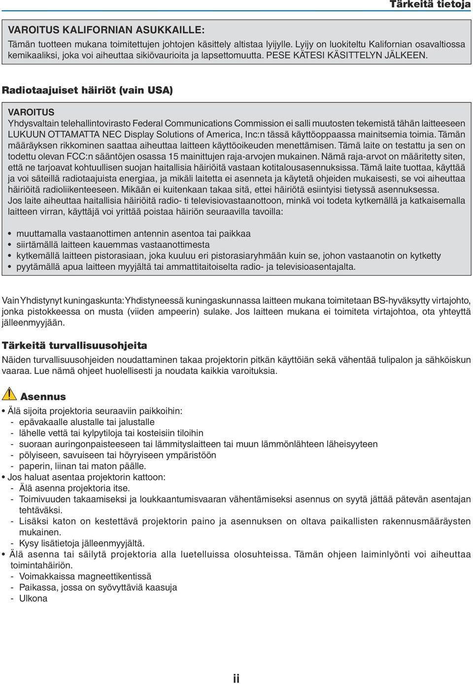 Radiotaajuiset häiriöt (vain USA) VAROITUS Yhdysvaltain telehallintovirasto Federal Communications Commission ei salli muutosten tekemistä tähän laitteeseen LUKUUN OTTAMATTA NEC Display Solutions of