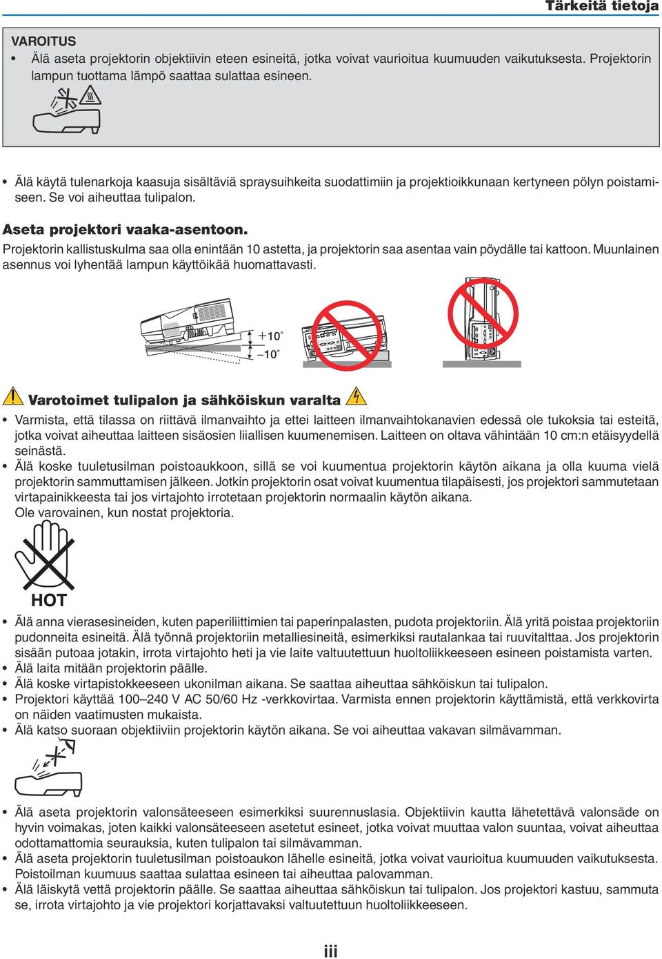 Projektorin kallistuskulma saa olla enintään 10 astetta, ja projektorin saa asentaa vain pöydälle tai kattoon. Muunlainen asennus voi lyhentää lampun käyttöikää huomattavasti.