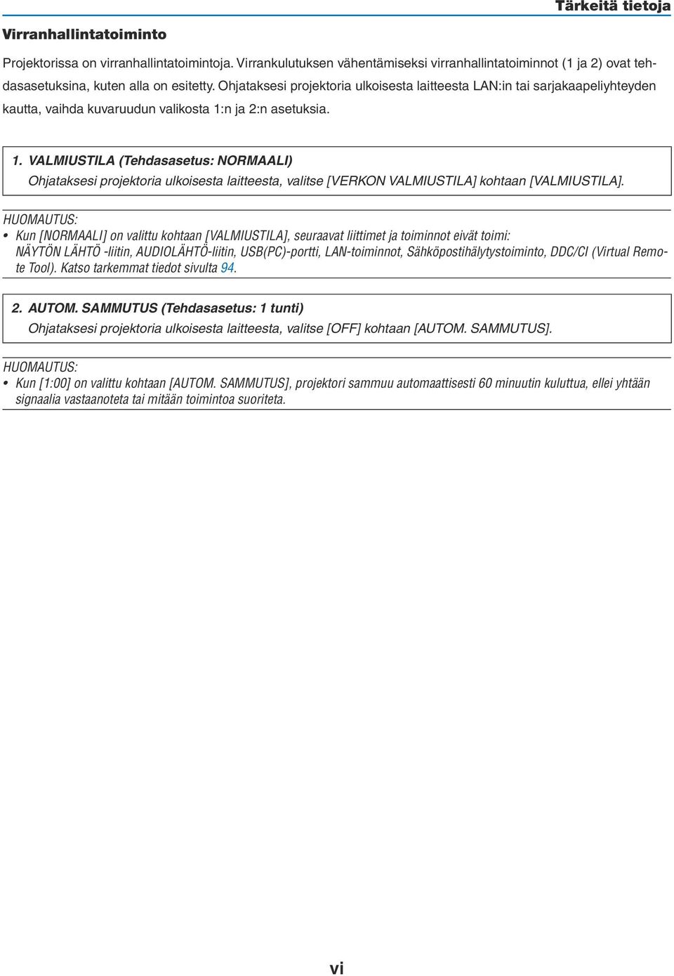 n ja 2:n asetuksia. 1. VALMIUSTILA (Tehdasasetus: NORMAALI) Ohjataksesi projektoria ulkoisesta laitteesta, valitse [VERKON VALMIUSTILA] kohtaan [VALMIUSTILA].