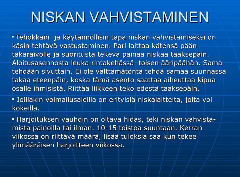 Ei ole välttämätöntä tehdä samaa suunnassa takaa eteenpäin, koska tämä asento saattaa aiheuttaa kipua osalle ihmisistä. Riittää liikkeen teko edestä taaksepäin.