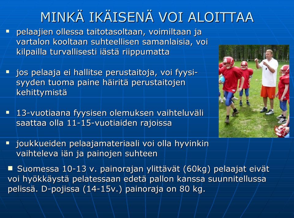 olemuksen vaihteluväli saattaa olla 11-15-vuotiaiden rajoissa joukkueiden pelaajamateriaali voi olla hyvinkin vaihteleva iän ja painojen suhteen