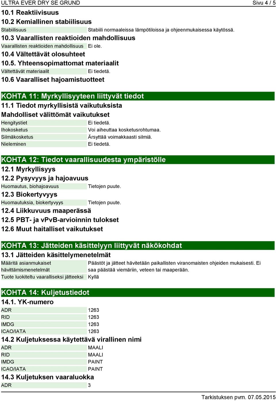 1 Tiedot myrkyllisistä vaikutuksista Mahdolliset välittömät vaikutukset Hengitystiet Ihokosketus Voi aiheuttaa kosketusrohtumaa. Silmäkosketus Ärsyttää voimakkaasti silmiä.