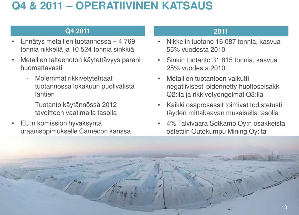 Nikkelin tuotano 16 087 tonnia, kasvua 55% vuodesta 2010 Sinkin tuotanto 31 815 tonnia, kasvua 25% vuodesta 2010 Metallien tuotantoon vaikutti negatiivisesti pidennetty