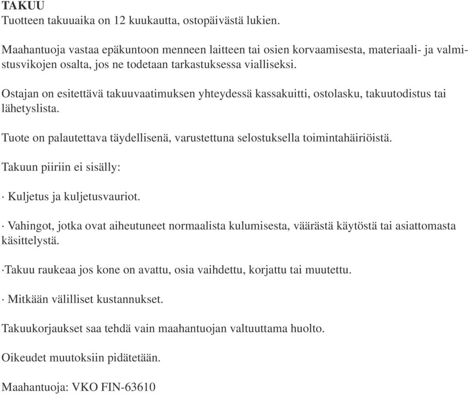 Ostajan on esitettävä takuuvaatimuksen yhteydessä kassakuitti, ostolasku, takuutodistus tai lähetyslista. Tuote on palautettava täydellisenä, varustettuna selostuksella toimintahäiriöistä.