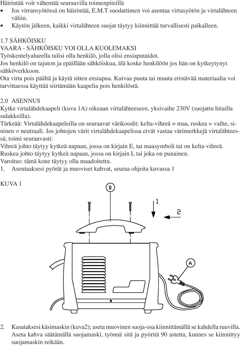 7 SÄHKÖISKU VAARA - SÄHKÖISKU VOI OLLA KUOLEMAKSI Työskentelyalueella tulisi olla henkilö, jolla olisi ensiaputaidot.