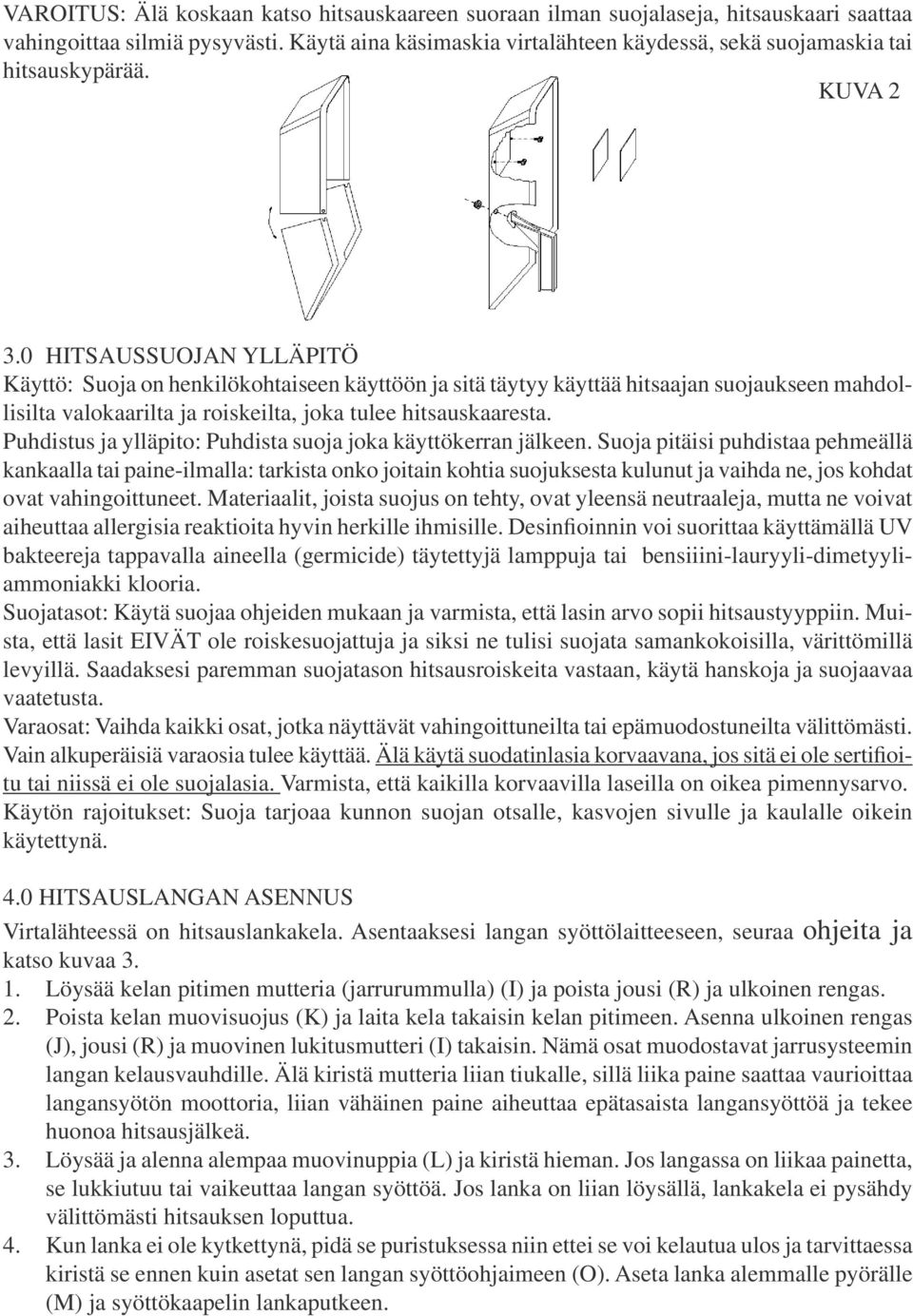 0 HITSAUSSUOJAN YLLÄPITÖ Käyttö: Suoja on henkilökohtaiseen käyttöön ja sitä täytyy käyttää hitsaajan suojaukseen mahdollisilta valokaarilta ja roiskeilta, joka tulee hitsauskaaresta.