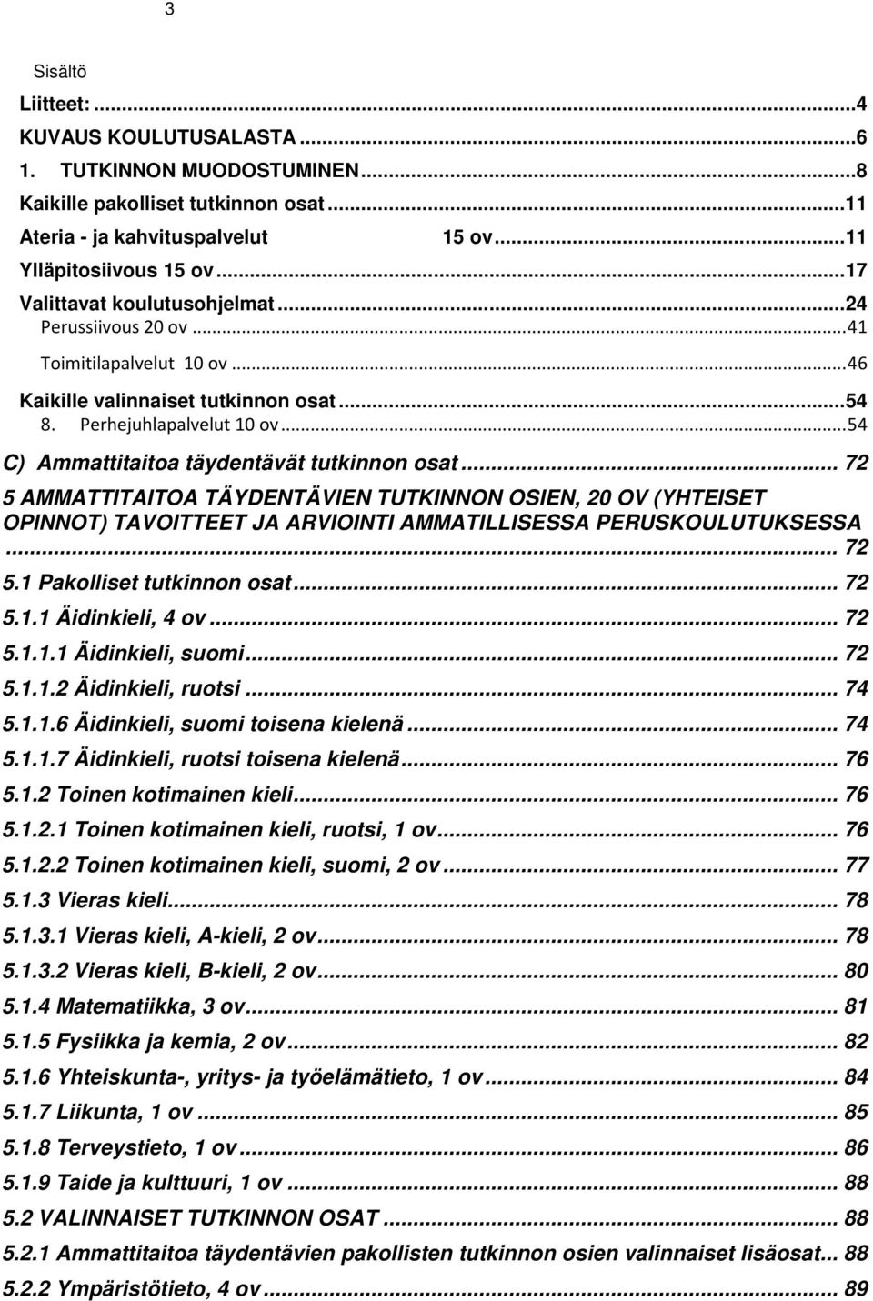 .. 54 C) Ammattitaitoa täydentävät tutkinnon osat... 72 5 AMMATTITAITOA TÄYDENTÄVIEN TUTKINNON OSIEN, 20 OV (YHTEISET OPINNOT) TAVOITTEET JA ARVIOINTI AMMATILLISESSA PERUSKOULUTUKSESSA... 72 5.1 Pakolliset tutkinnon osat.