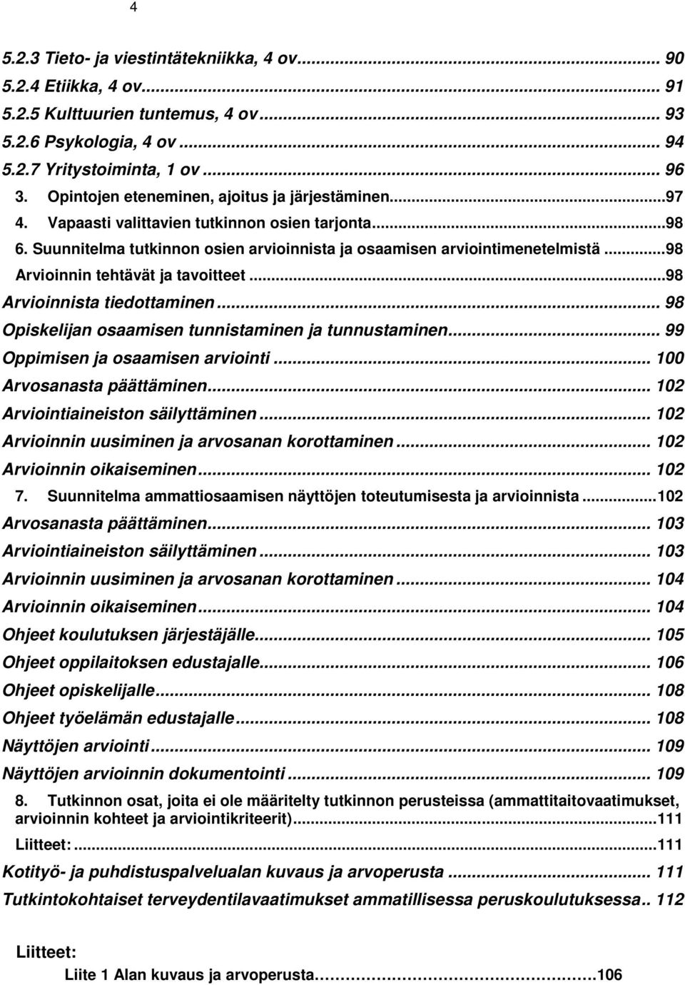 .. 98 Arvioinnin tehtävät ja tavoitteet... 98 Arvioinnista tiedottaminen... 98 Opiskelijan osaamisen tunnistaminen ja tunnustaminen... 99 Oppimisen ja osaamisen arviointi... 100 Arvosanasta päättäminen.