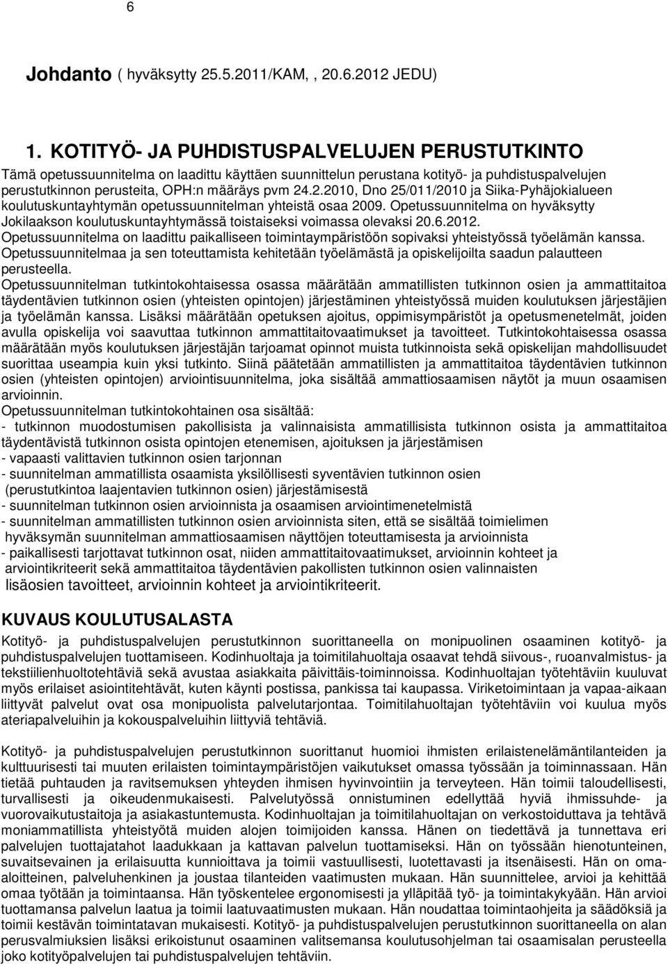 .2.2010, Dno 25/011/2010 ja Siika-Pyhäjokialueen koulutuskuntayhtymän opetussuunnitelman yhteistä osaa 2009.