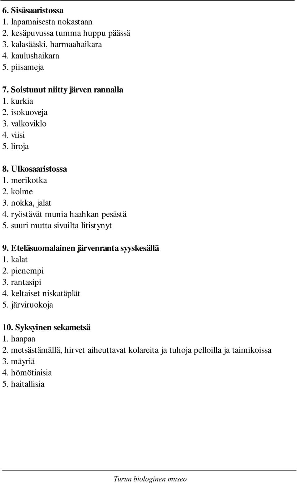 ryöstävät munia haahkan pesästä 5. suuri mutta sivuilta litistynyt 9. Eteläsuomalainen järvenranta syyskesällä 1. kalat 2. pienempi 3. rantasipi 4.