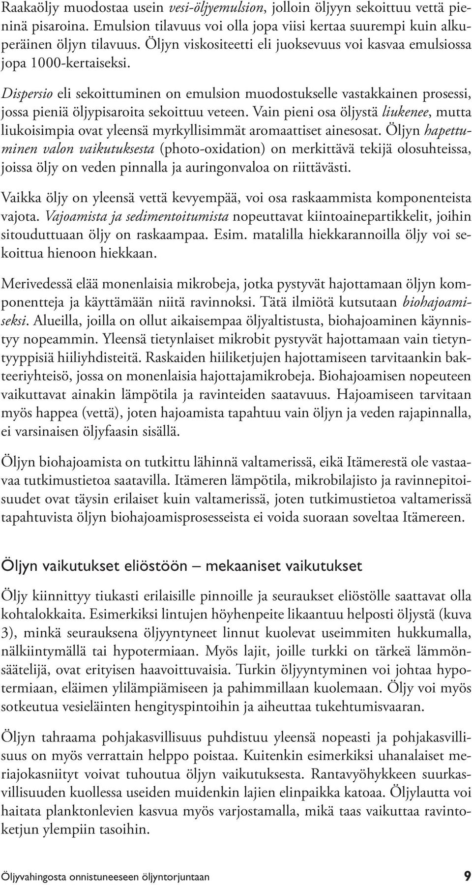 Dispersio eli sekoittuminen on emulsion muodostukselle vastakkainen prosessi, jossa pieniä öljypisaroita sekoittuu veteen.