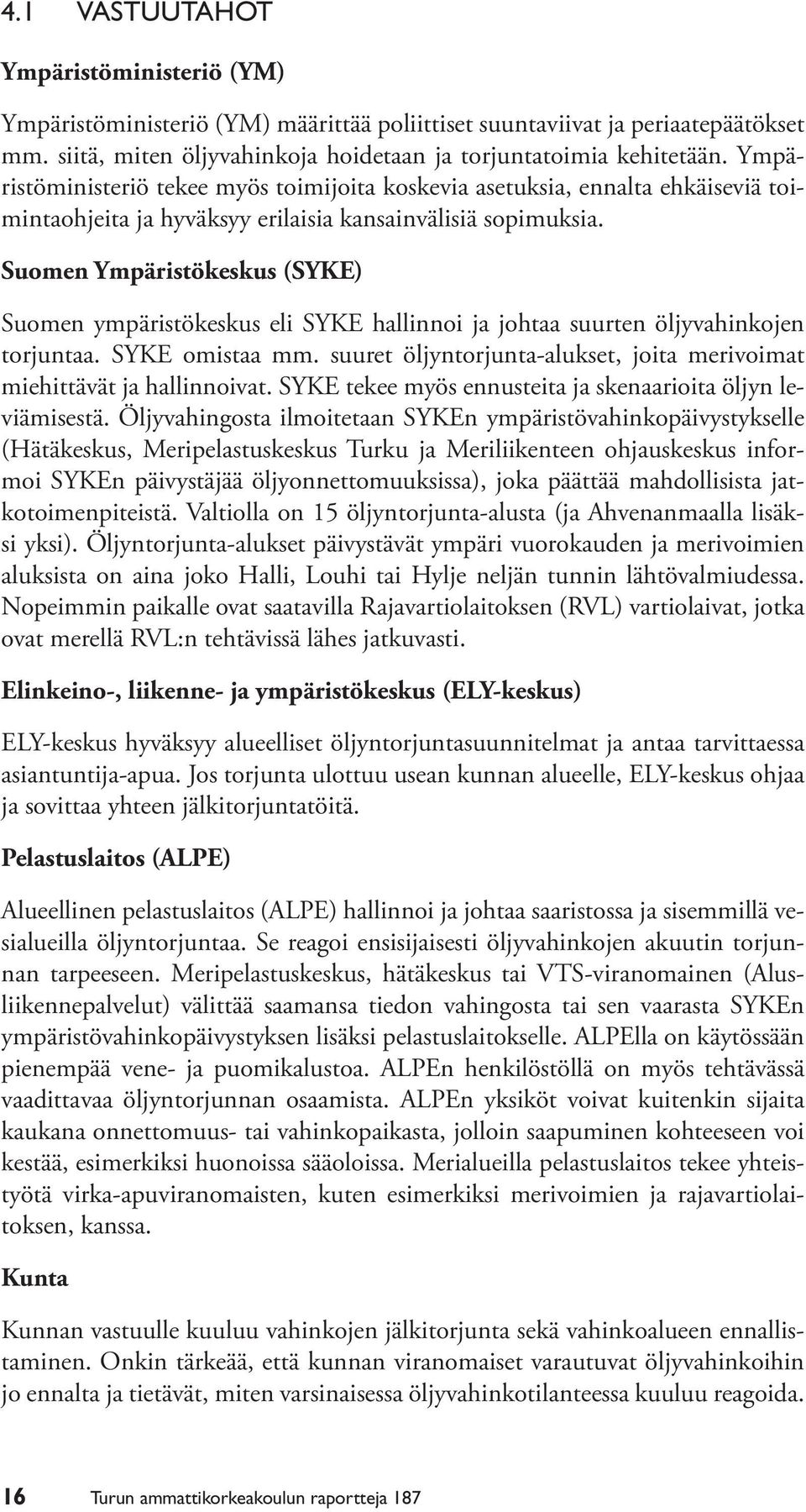 Suomen Ympäristökeskus (SYKE) Suomen ympäristökeskus eli SYKE hallinnoi ja johtaa suurten öljyvahinkojen torjuntaa. SYKE omistaa mm.