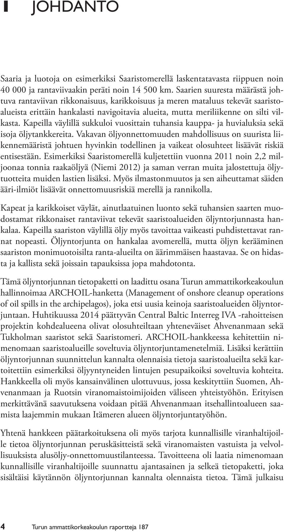 Kapeilla väylillä sukkuloi vuosittain tuhansia kauppa- ja huvialuksia sekä isoja öljytankkereita.