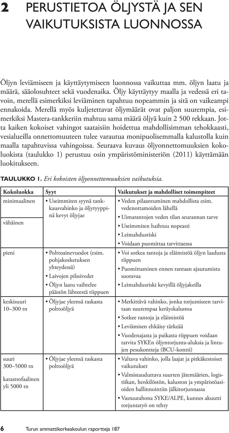 Merellä myös kuljetettavat öljymäärät ovat paljon suurempia, esimerkiksi Mastera-tankkeriin mahtuu sama määrä öljyä kuin 2 500 rekkaan.